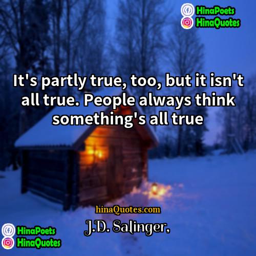 JD Salinger Quotes | It's partly true, too, but it isn't